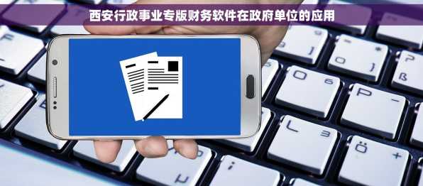 西安行政事业专版财务软件在政府单位的应用