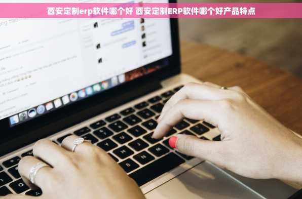 西安定制erp软件哪个好 西安定制ERP软件哪个好产品特点