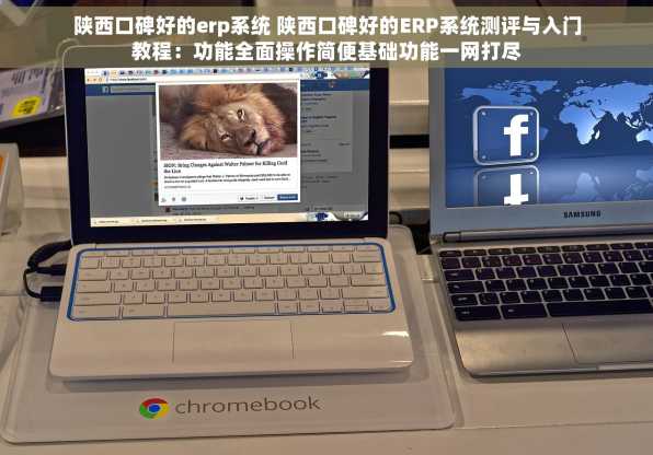 陕西口碑好的erp系统 陕西口碑好的ERP系统测评与入门教程：功能全面操作简便基础功能一网打尽