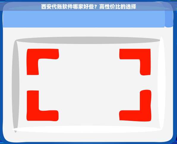 西安代账软件哪家好些？高性价比的选择