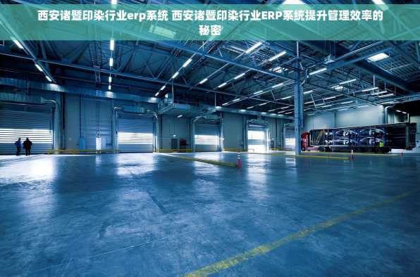 西安诸暨印染行业erp系统 西安诸暨印染行业ERP系统提升管理效率的秘密