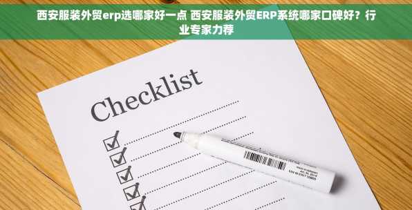 西安服装外贸erp选哪家好一点 西安服装外贸ERP系统哪家口碑好？行业专家力荐