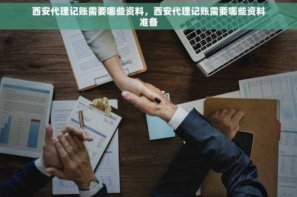 西安代理记账需要哪些资料，西安代理记账需要哪些资料准备