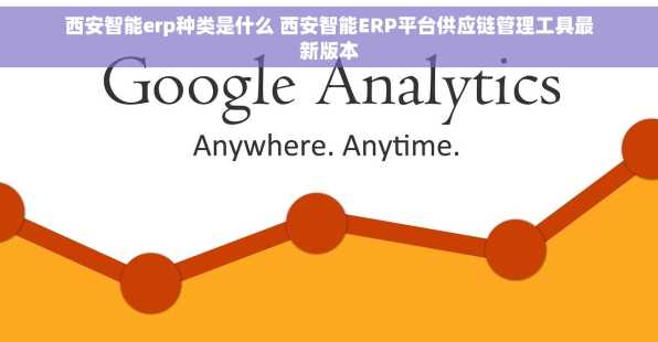 西安智能erp种类是什么 西安智能ERP平台供应链管理工具最新版本