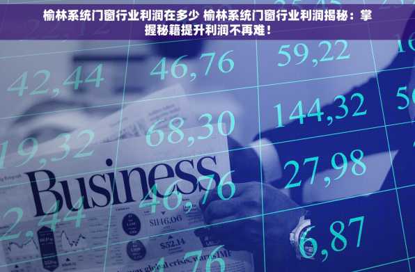 榆林系统门窗行业利润在多少 榆林系统门窗行业利润揭秘：掌握秘籍提升利润不再难！
