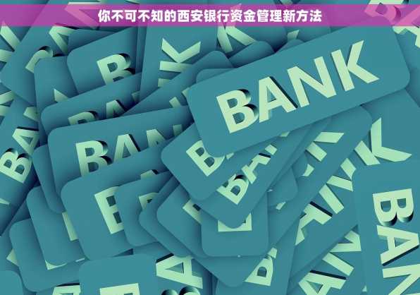 你不可不知的西安银行资金管理新方法