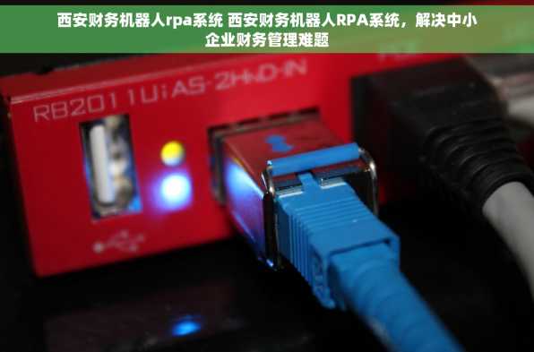 西安财务机器人rpa系统 西安财务机器人RPA系统，解决中小企业财务管理难题