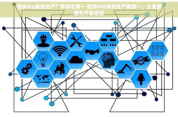 西安erp系统生产厂家排名第一 西安ERP系统生产商第一，企业智能化升级首选