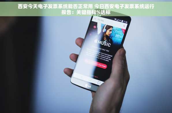 西安今天电子发票系统能否正常用 今日西安电子发票系统运行报告：关键指标%达标