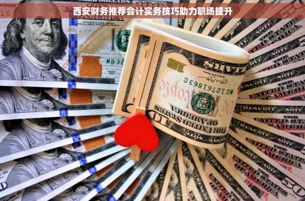 西安财务推荐会计实务技巧助力职场提升