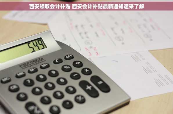 西安领取会计补贴 西安会计补贴最新通知速来了解