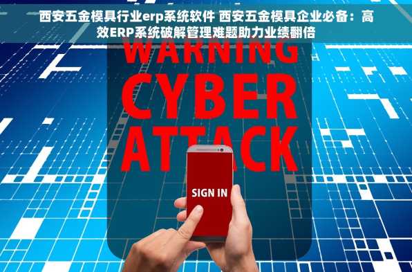 西安五金模具行业erp系统软件 西安五金模具企业必备：高效ERP系统破解管理难题助力业绩翻倍