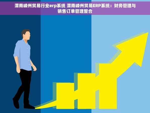 渭南嵊州贸易行业erp系统 渭南嵊州贸易ERP系统：财务管理与销售订单管理整合