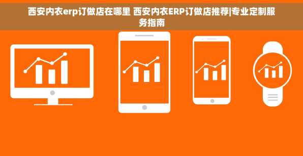 西安内衣erp订做店在哪里 西安内衣ERP订做店推荐|专业定制服务指南