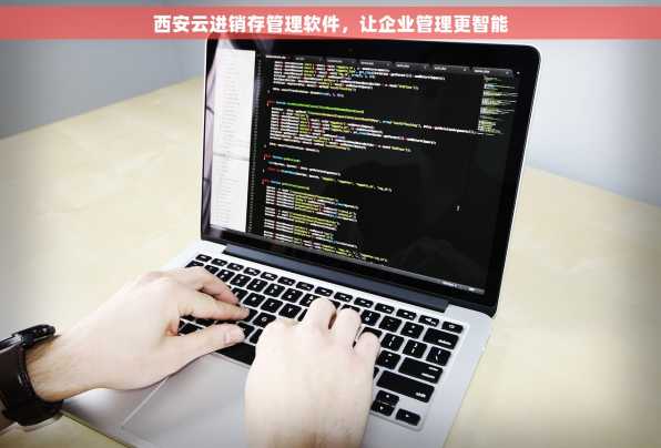 西安云进销存管理软件，让企业管理更智能
