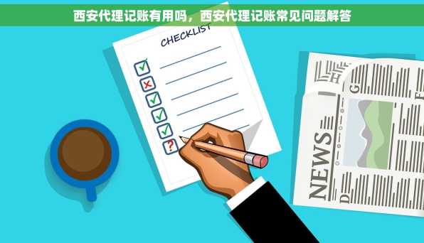 西安代理记账有用吗，西安代理记账常见问题解答
