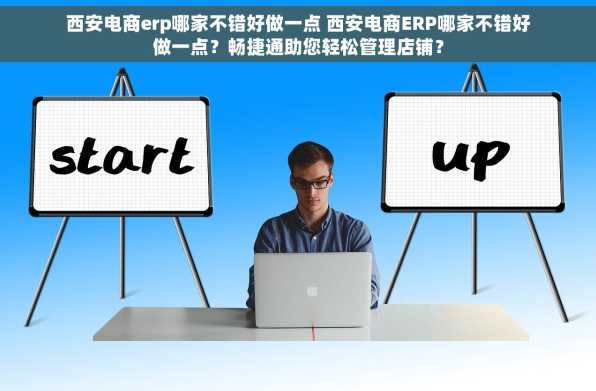西安电商erp哪家不错好做一点 西安电商ERP哪家不错好做一点？畅捷通助您轻松管理店铺？
