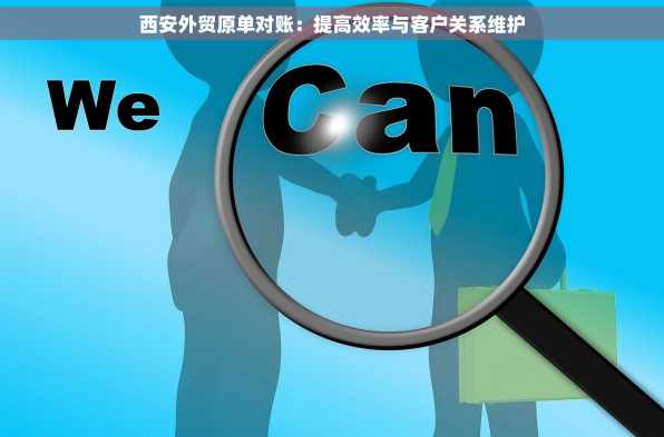 西安外贸原单对账：提高效率与客户关系维护