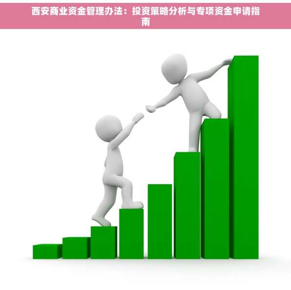 西安商业资金管理办法：投资策略分析与专项资金申请指南