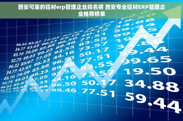 西安可靠的铝材erp管理企业排名榜 西安专业铝材ERP管理企业推荐榜单