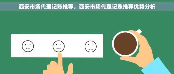 西安市场代理记账推荐，西安市场代理记账推荐优势分析