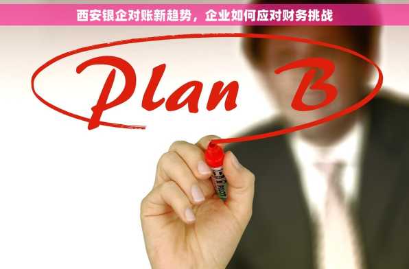 西安银企对账新趋势，企业如何应对财务挑战