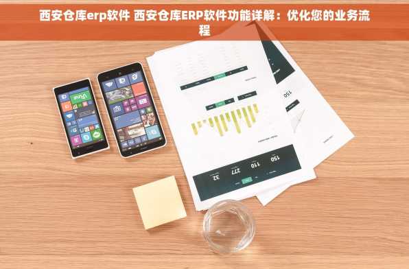 西安仓库erp软件 西安仓库ERP软件功能详解：优化您的业务流程