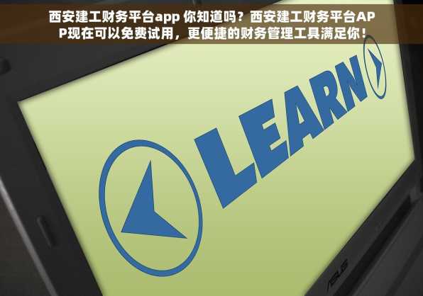西安建工财务平台app 你知道吗？西安建工财务平台APP现在可以免费试用，更便捷的财务管理工具满足你！