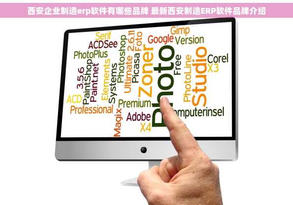 西安企业制造erp软件有哪些品牌 最新西安制造ERP软件品牌介绍