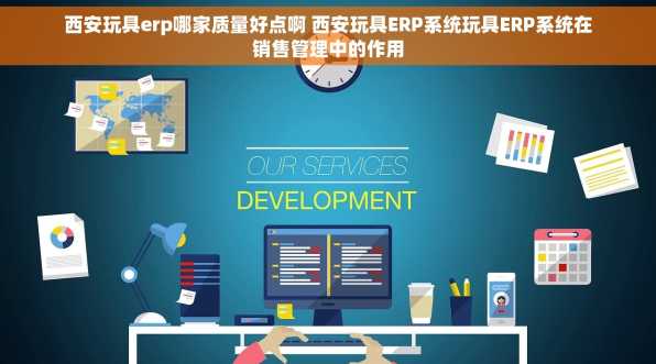 西安玩具erp哪家质量好点啊 西安玩具ERP系统玩具ERP系统在销售管理中的作用