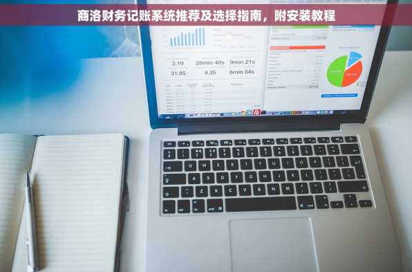 商洛财务记账系统推荐及选择指南，附安装教程