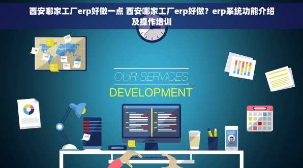 西安哪家工厂erp好做一点 西安哪家工厂erp好做？erp系统功能介绍及操作培训