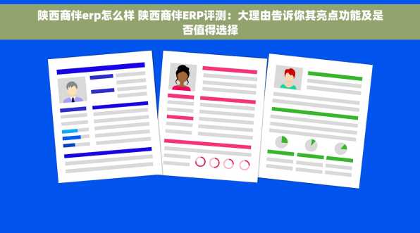 陕西商伴erp怎么样 陕西商伴ERP评测：大理由告诉你其亮点功能及是否值得选择