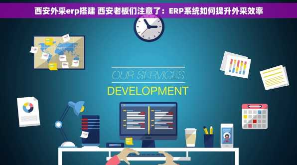 西安外采erp搭建 西安老板们注意了：ERP系统如何提升外采效率