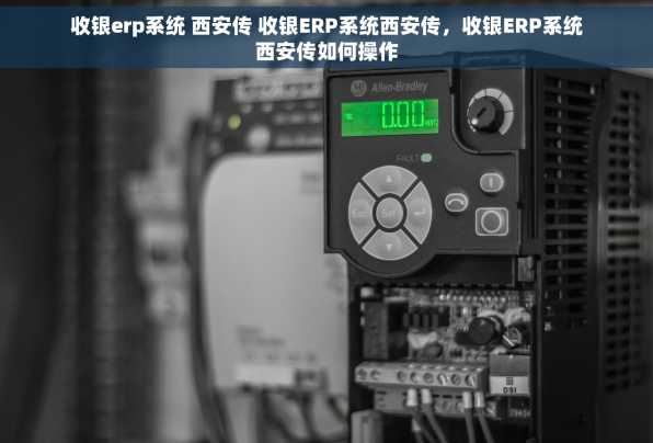 收银erp系统 西安传 收银ERP系统西安传，收银ERP系统西安传如何操作