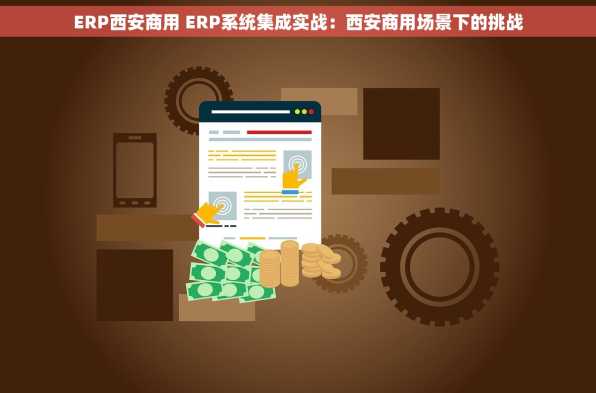 ERP西安商用 ERP系统集成实战：西安商用场景下的挑战