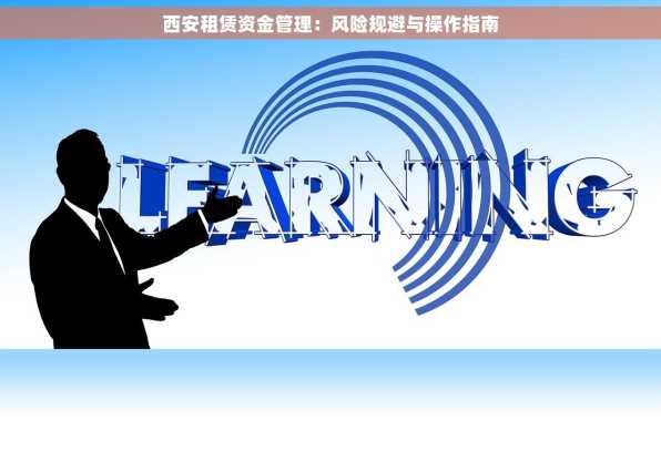 西安租赁资金管理：风险规避与操作指南