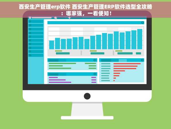 西安生产管理erp软件 西安生产管理ERP软件选型全攻略：哪家强，一看便知！