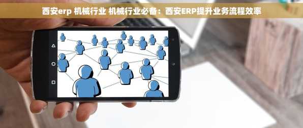 西安erp 机械行业 机械行业必备：西安ERP提升业务流程效率