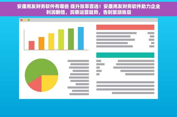 安康用友财务软件有哪些 提升效率首选！安康用友财务软件助力企业利润翻倍，洞察运营趋势，告别繁琐账目