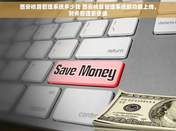 西安核算管理系统多少钱 西安核算管理系统新功能上线，财务管理更便捷