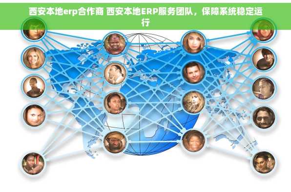西安本地erp合作商 西安本地ERP服务团队，保障系统稳定运行