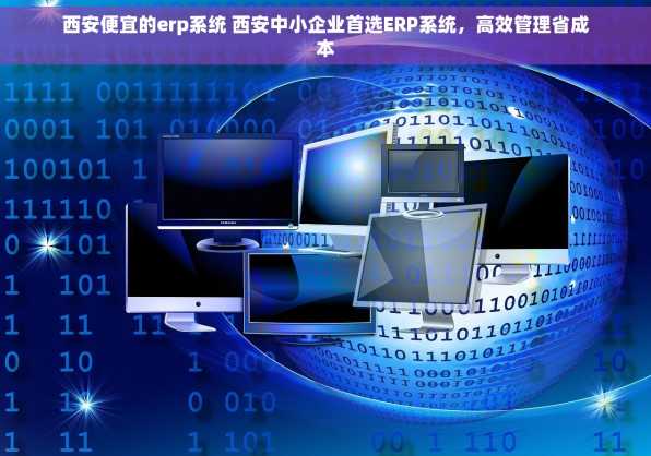 西安便宜的erp系统 西安中小企业首选ERP系统，高效管理省成本