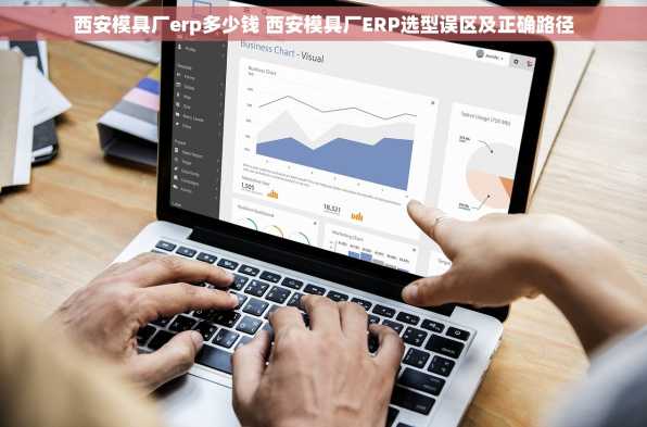 西安模具厂erp多少钱 西安模具厂ERP选型误区及正确路径