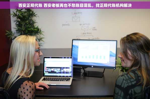 西安正规代账 西安老板再也不愁账目混乱，找正规代账机构解决