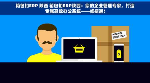 箱包扣ERP 陕西 箱包扣ERP陕西：您的企业管理专家，打造专属高效办公系统——畅捷通！