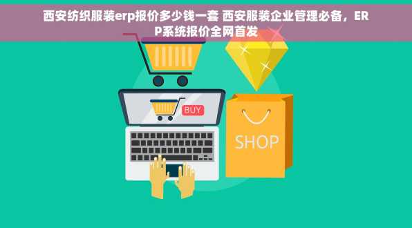 西安纺织服装erp报价多少钱一套 西安服装企业管理必备，ERP系统报价全网首发