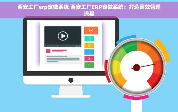 西安工厂erp定做系统 西安工厂ERP定做系统：打造高效管理流程