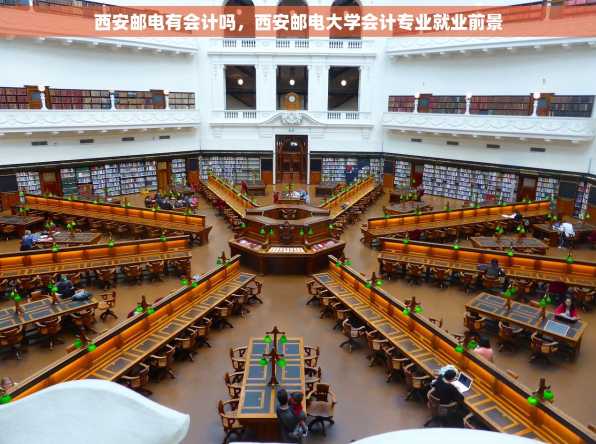 西安邮电有会计吗，西安邮电大学会计专业就业前景