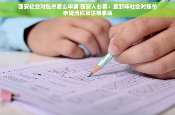 西安社会对账单怎么申请 西安人必看：最新年社会对账单申请流程及注意事项